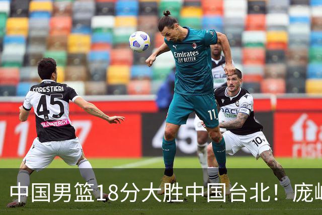 中国男篮18分大胜中国台北！庞峥麟11分，NBA中锋正负值-4惹争议