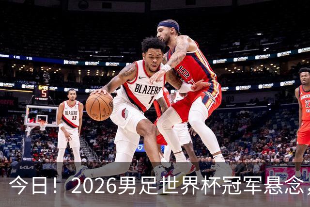 今日！2026男足世界杯冠军悬念，法国、美国、阿根廷、挪威各有豪杰，超级巨星带队
