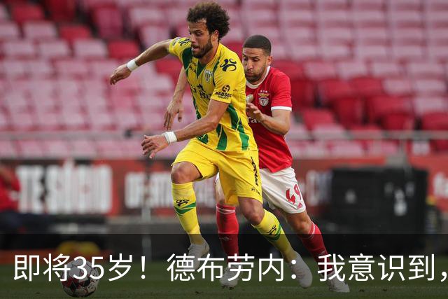 即将35岁！德布劳内：我意识到，我不可能再是9年前的那个自己了
