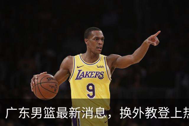广东男篮最新消息，换外教登上热搜 胡明轩回应网暴 U21奖项大丰收